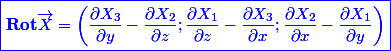 \blue \boxed{\mathbf {Rot } \vec X = \left(\dfrac{\partial X_3}{\partial y}-\dfrac{\partial X_2}{\partial z};\dfrac{\partial X_1}{\partial z}-\dfrac{\partial X_3}{\partial x}; \dfrac{\partial X_2}{\partial x}-\dfrac{\partial X_1}{\partial y}\right)}